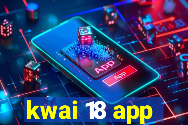kwai 18 app